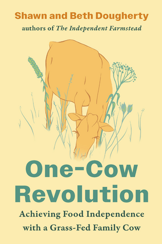 One-Cow Revolution: Achieving Food Independence with a Grass-Fed Family Cow By:  Beth Dougherty, Shawn Dougherty