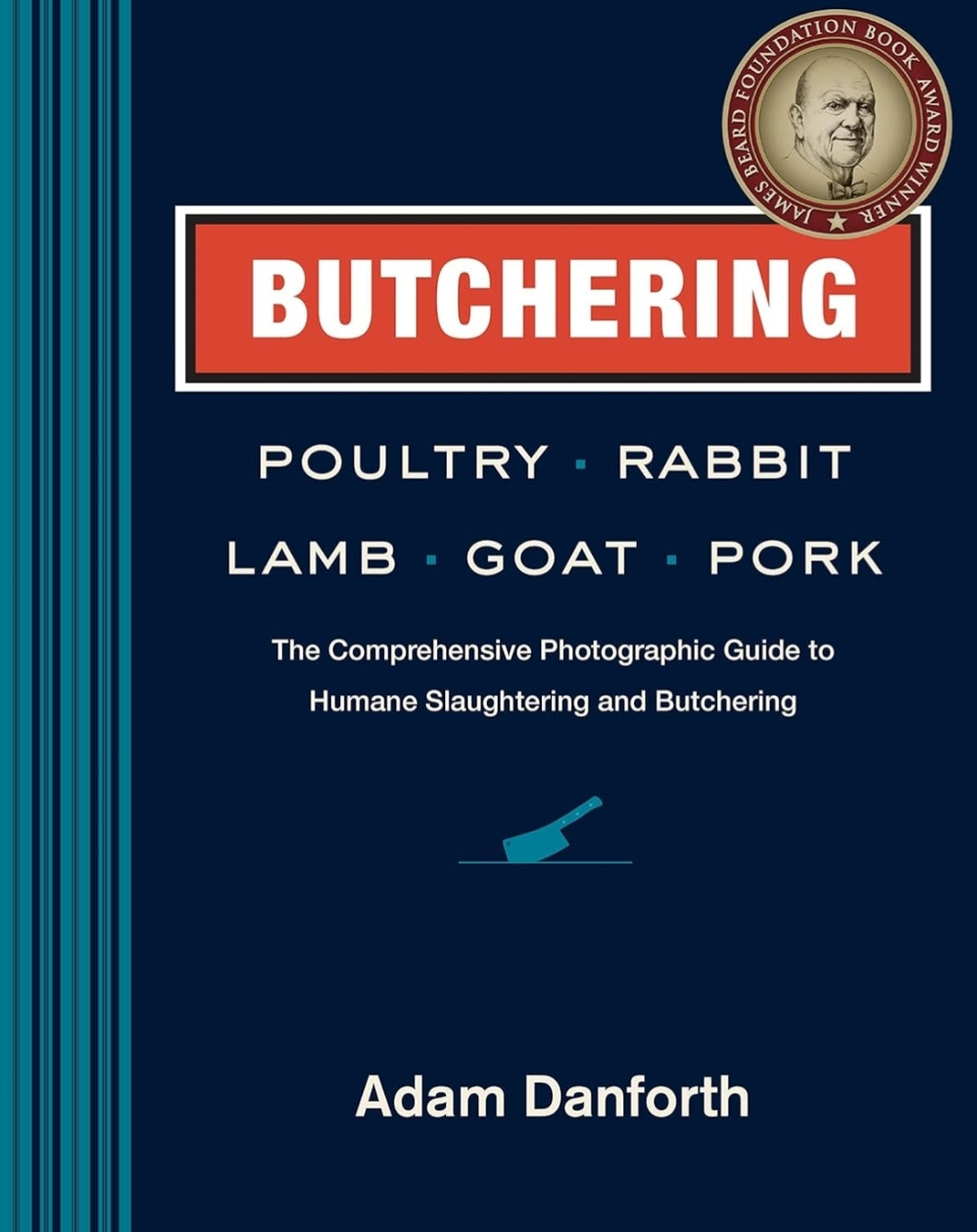 Butchering Poultry, Rabbit, Lamb, Goat, and Pork: The Comprehensive Photographic Guide to Humane Slaughtering and Butchering